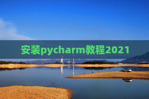 安装pycharm教程2021